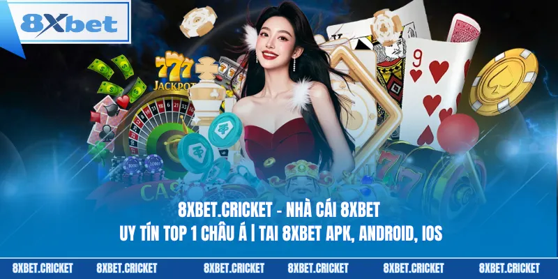 8xbet – Nhà Cái 8xbet Uy Tín Top 1 Châu Á | Tai 8xbet Apk, Android, iOS